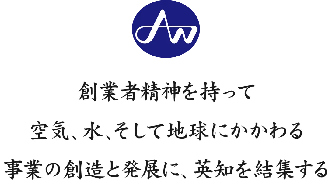 創業者精神を持って空気、水、そして地球にかかわる事業の創造と発展に、英知を集結する